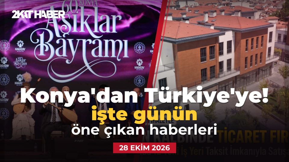 Konya'dan Türkiye'ye: 28 Ekim 2026 günün öne çıkan haberleri