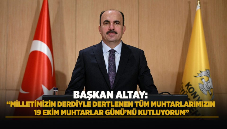 BAŞKAN ALTAY: “MİLLETİMİZİN DERDİYLE DERTLENEN TÜM MUHTARLARIMIZIN 19 EKİM MUHTARLAR GÜNÜ’NÜ KUTLUYORUM”