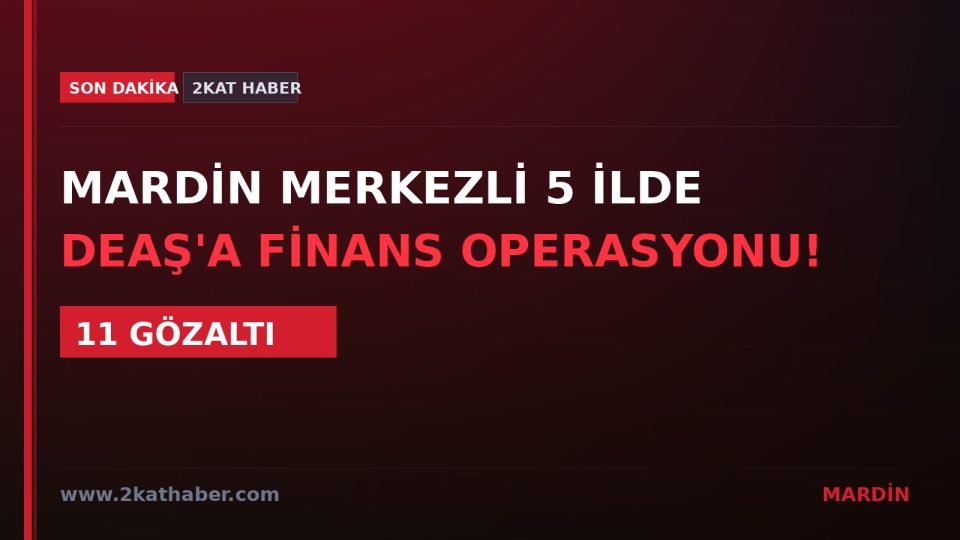 Mardin Merkezli 5 İlde DEAŞ'a Finans Operasyonu: 11 Şüpheli Gözaltında