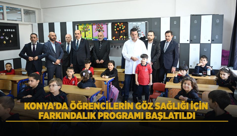 KONYA’DA ÖĞRENCİLERİN GÖZ SAĞLIĞI İÇİN FARKINDALIK PROGRAMI BAŞLATILDI