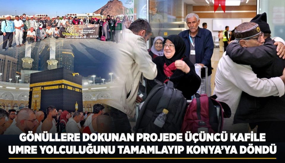 GÖNÜLLERE DOKUNAN PROJEDE ÜÇÜNCÜ KAFİLE UMRE YOLCULUĞUNU TAMAMLAYIP KONYA’YA DÖNDÜ