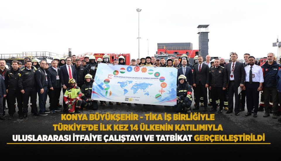 Konya'da 14 ülkenin katıldığı uluslararası itfaiye çalıştayı ve tatbikatı yapıldı