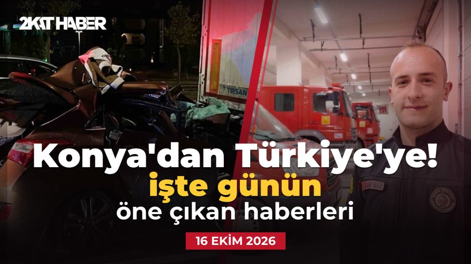 Konya'dan Türkiye'ye: 16 Ekim 2026 günün öne çıkan haberleri