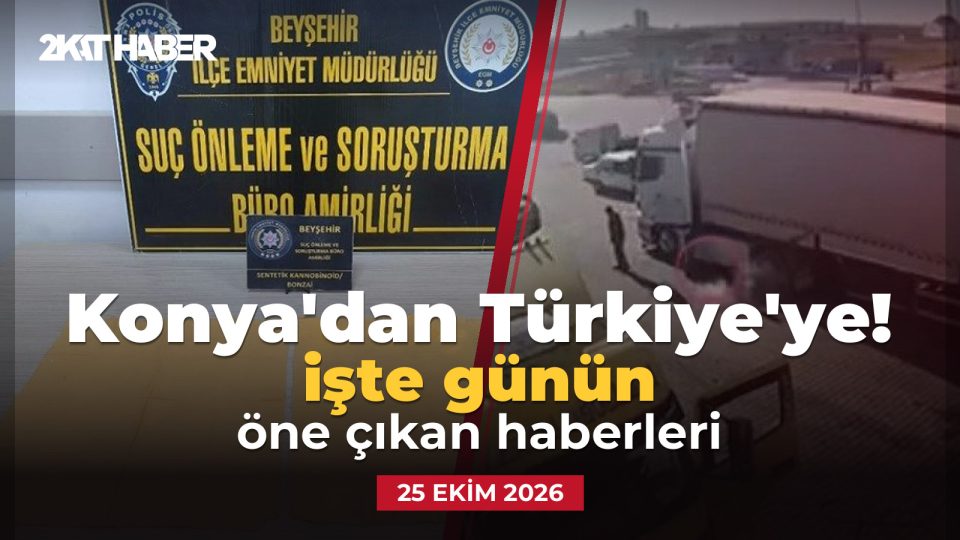 Konya'dan Türkiye'ye: 25 Ekim 2026 günün öne çıkan haberleri